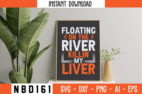 FLOATING ON THE RIVER KILLIN MY LIVER T-Shirt Design SVG Nbd161 