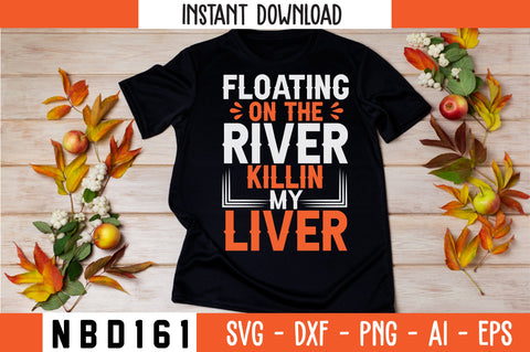 FLOATING ON THE RIVER KILLIN MY LIVER T-Shirt Design SVG Nbd161 