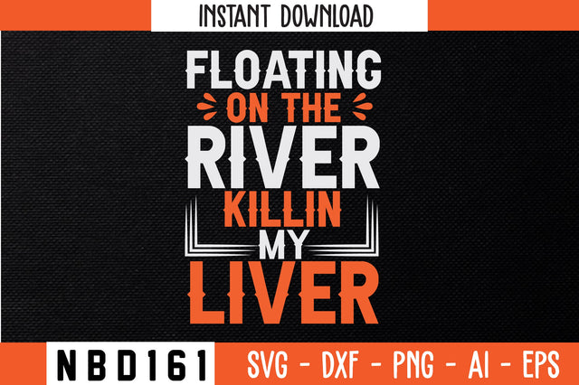 FLOATING ON THE RIVER KILLIN MY LIVER T-Shirt Design SVG Nbd161 