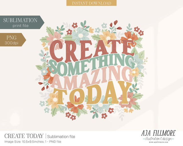 Floral Create Today Sublimation File Sublimation Aja Nicole Designs 