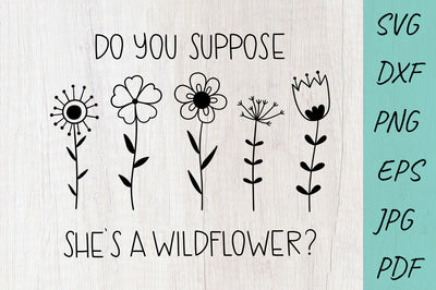 Flower SVG, Do you suppose she's a wildflower SVG Irina Ostapenko 