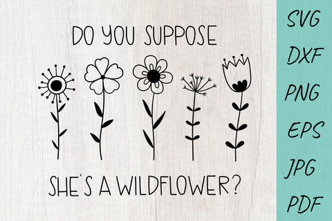 Flower SVG, Do you suppose she's a wildflower SVG Irina Ostapenko 
