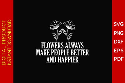 Flowers Always Make People Better And Happier SVG PNG PDF Cut File SVG Creativedesigntee 