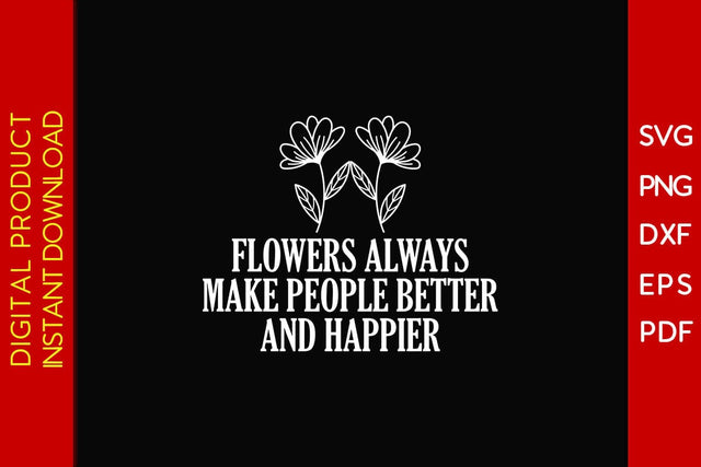 Flowers Always Make People Better And Happier SVG PNG PDF Cut File SVG Creativedesigntee 