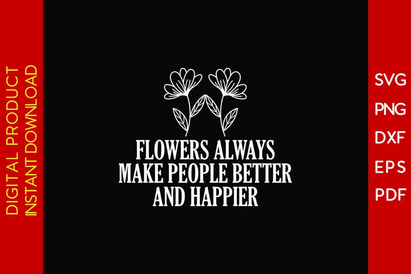 Flowers Always Make People Better And Happier SVG PNG PDF Cut File SVG Creativedesigntee 