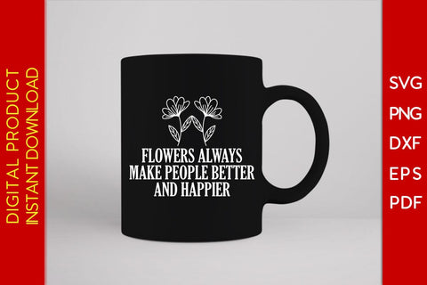 Flowers Always Make People Better And Happier SVG PNG PDF Cut File SVG Creativedesigntee 