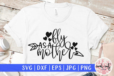 Fly as a mother – Mother SVG EPS DXF PNG Cutting Files SVG CoralCutsSVG 