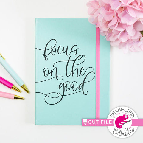 Focus on the good - Inspirational Quote File - SVG PNG DXF EPS JPEG SVG Chameleon Cuttables 