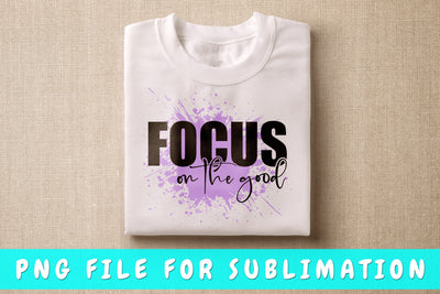 Focus On The Good PNG, Inspirational Design For Sublimation Sublimation HappyDesignStudio 