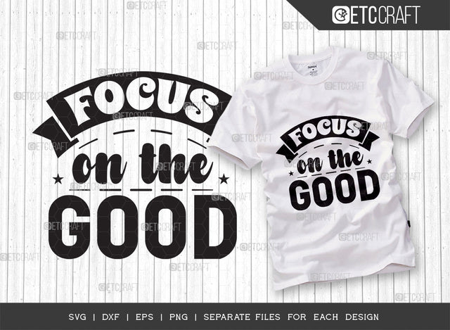 Focus On The Good SVG Cut File | Good Things Svg | Motivational Speech Svg | Inspirational Quotes | ETC T00052 SVG ETC Craft 