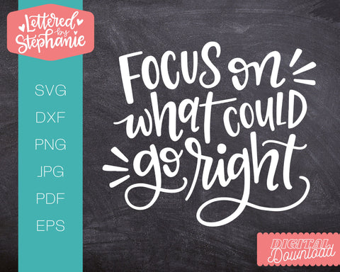 Focus On What Could Go Right SVG, positive svg SVG Lettered by Stephanie 
