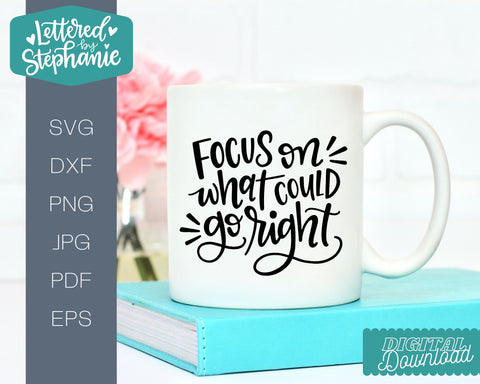 Focus On What Could Go Right SVG, positive svg SVG Lettered by Stephanie 