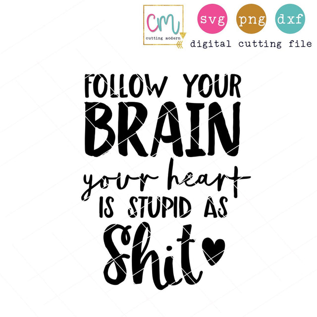 Follow Your Brain Your Heart Is Stupid As Shit SVG CuttingModern 