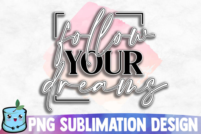 Follow Your Dreams Sublimation Design Sublimation MintyMarshmallows 