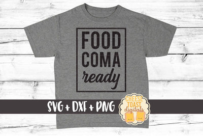Food Coma Ready - Thanksgiving SVG PNG DXF Cut Files SVG Cheese Toast Digitals 