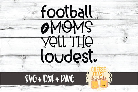 Football Moms Yell The Loudest - Football Mom SVG PNG DXF Cut Files SVG Cheese Toast Digitals 