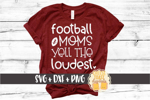 Football Moms Yell The Loudest - Football Mom SVG PNG DXF Cut Files SVG Cheese Toast Digitals 