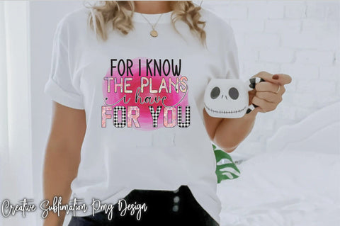 For I Know The Plans I Have For You Sublimation Sublimation Creativeart88 