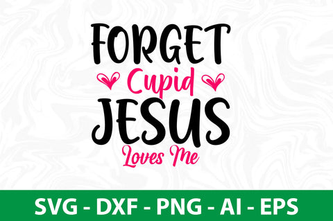 Forget Cupid Jesus Loves Me svg SVG nirmal108roy 