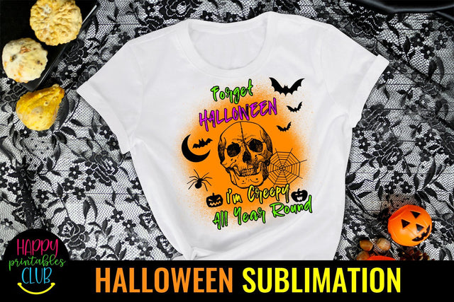 Forget Halloween I'm Creepy-Halloween Sublimation Ideas Sublimation Happy Printables Club 