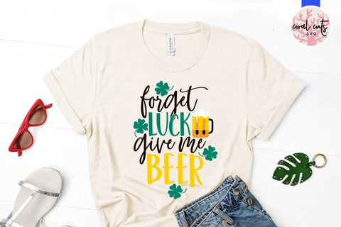 Forget luck give me beer - St Patricks Day SVG EPS DXF PNG SVG CoralCutsSVG 
