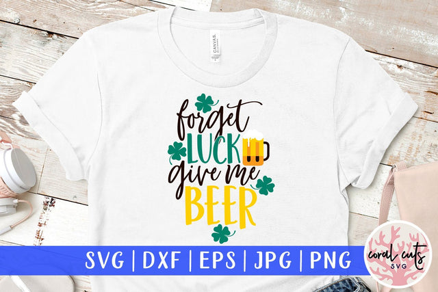 Forget luck give me beer - St Patricks Day SVG EPS DXF PNG SVG CoralCutsSVG 