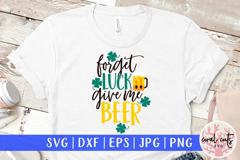 Forget luck give me beer - St Patricks Day SVG EPS DXF PNG SVG CoralCutsSVG 