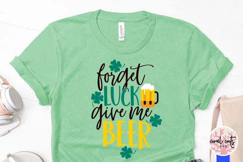 Forget luck give me beer - St Patricks Day SVG EPS DXF PNG SVG CoralCutsSVG 