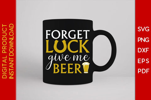 Forget Luck Give Me Beer St Patrick's Day SVG PNG PDF Cut File SVG Creativedesigntee 