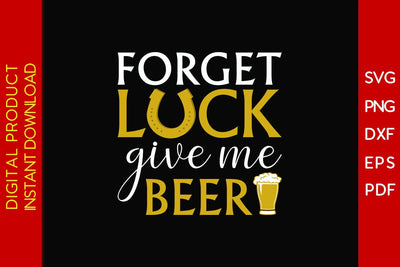 Forget Luck Give Me Beer St Patrick's Day SVG PNG PDF Cut File SVG Creativedesigntee 