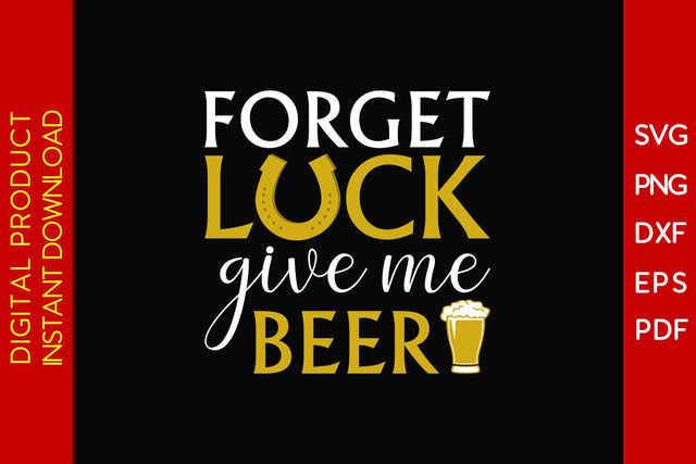 Forget Luck Give Me Beer St Patrick's Day SVG PNG PDF Cut File SVG Creativedesigntee 