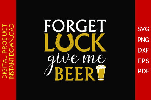 Forget Luck Give Me Beer St Patrick's Day SVG PNG PDF Cut File SVG Creativedesigntee 