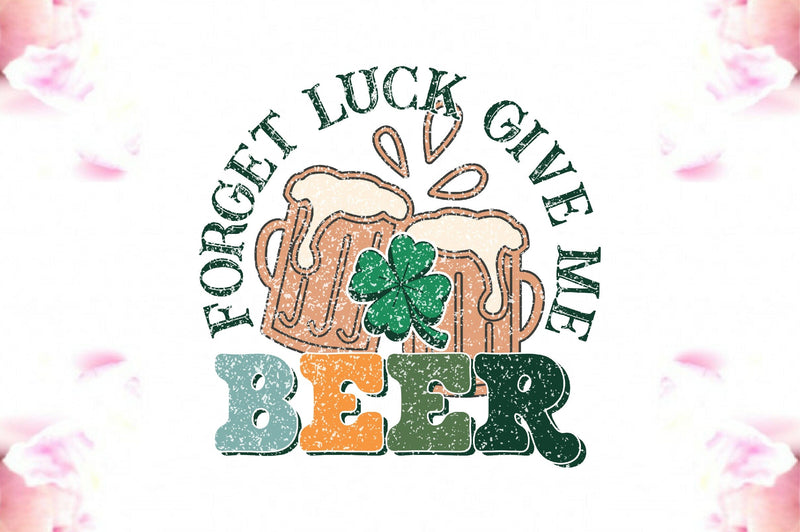 Forget Luck Give Me Beer Sublimation Sublimation Jagonath Roy 