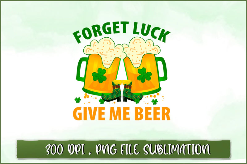 Forget luck give me beer Sublimation SVG Shetara Begum 