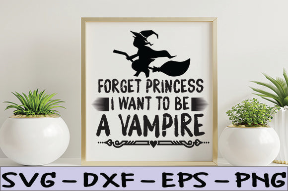 Forget Princess I Want to Be a Vampire SVG thesvgfactory 