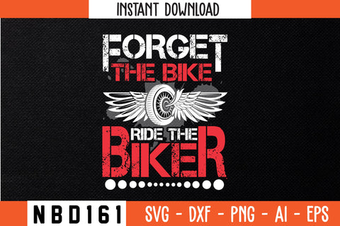 forget the bike ride the biker Svg Design SVG Nbd161 