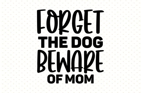 Forget the dog beware of mom svg SVG orpitasn 