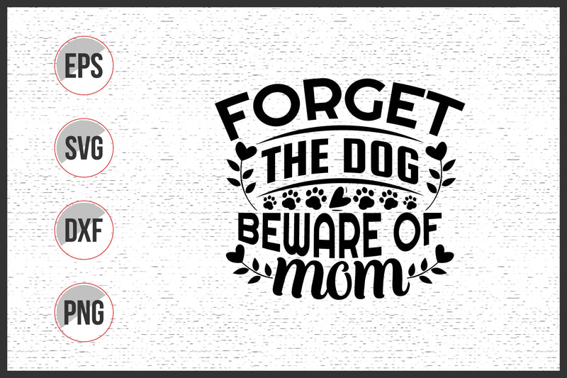 Forget the Dog Beware of Mom Svg SVG uniquesvg99 