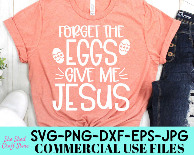 Forget The Eggs Give Me Jesus Easter SVG - Christian Easter Svg - Easter Shirt Svg SVG She Shed Craft Store 