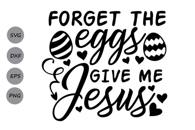 Forget The Eggs Give Me Jesus| Easter SVG Cutting Files SVG CosmosFineArt 