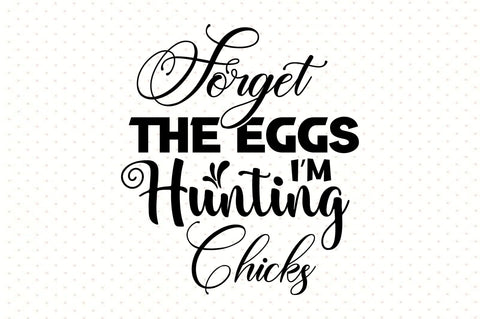 Forget The Eggs I am Hunting Chicks SVG orpitasn 