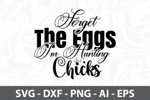Forget The Eggs I am Hunting Chicks svg SVG orpitasn 