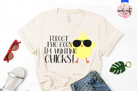 Forget the eggs I'm hunting chicks – Easter SVG EPS DXF PNG Cutting Files SVG CoralCutsSVG 