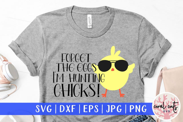 Forget the eggs I'm hunting chicks – Easter SVG EPS DXF PNG Cutting Files SVG CoralCutsSVG 