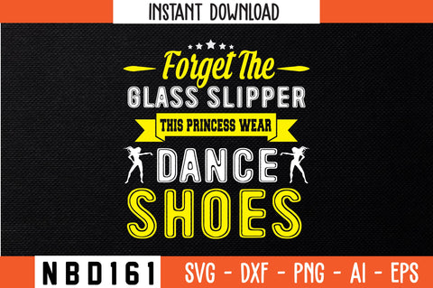 FORGET THE GLASS SLIPPER THIS PRINCESS WEAR DANCE SHOES Svg Design SVG Nbd161 