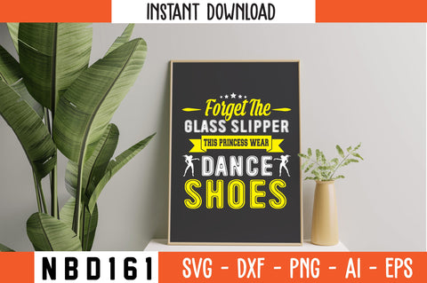 FORGET THE GLASS SLIPPER THIS PRINCESS WEAR DANCE SHOES Svg Design SVG Nbd161 