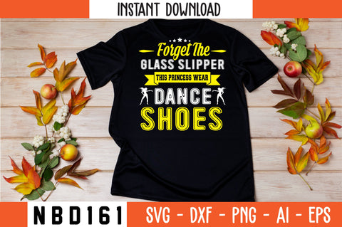 FORGET THE GLASS SLIPPER THIS PRINCESS WEAR DANCE SHOES Svg Design SVG Nbd161 