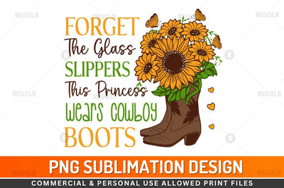 Forget the glass slippers Sublimation PNG Sublimation Regulrcrative 
