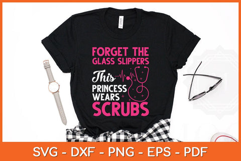 Forget The Glass Slippers This Princess Wears Scrubs Funny Nurse Svg SVG Helal 
