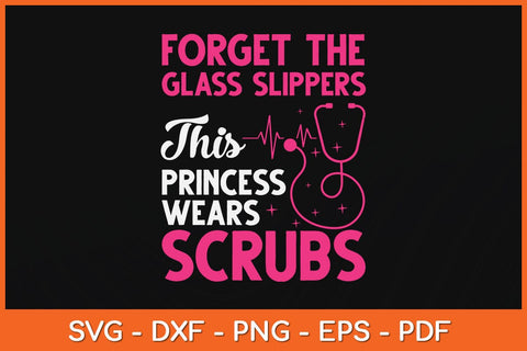 Forget The Glass Slippers This Princess Wears Scrubs Funny Nurse Svg SVG Helal 
